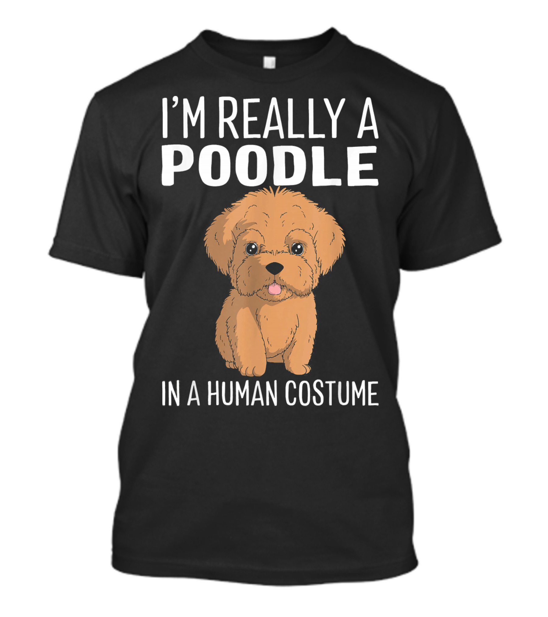 I'm Really A Poodle In A Human Costume T-Shirt