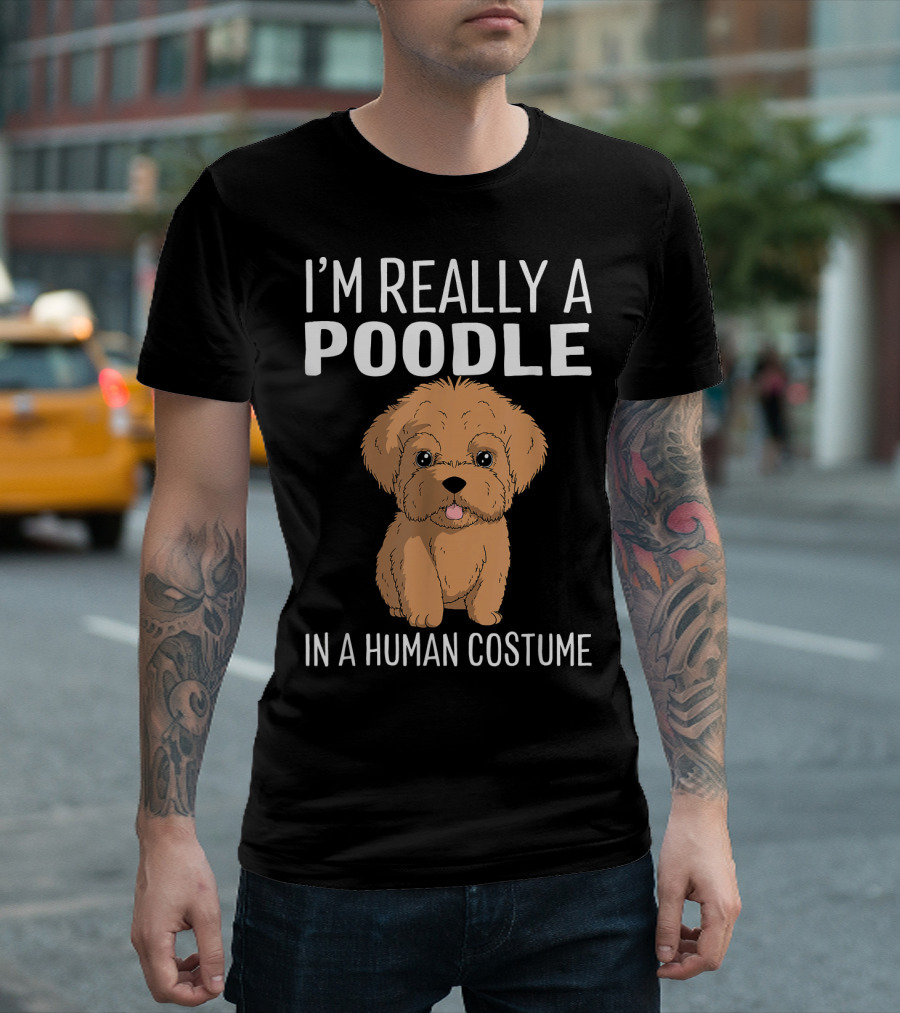 I'm Really A Poodle In A Human Costume T-Shirt