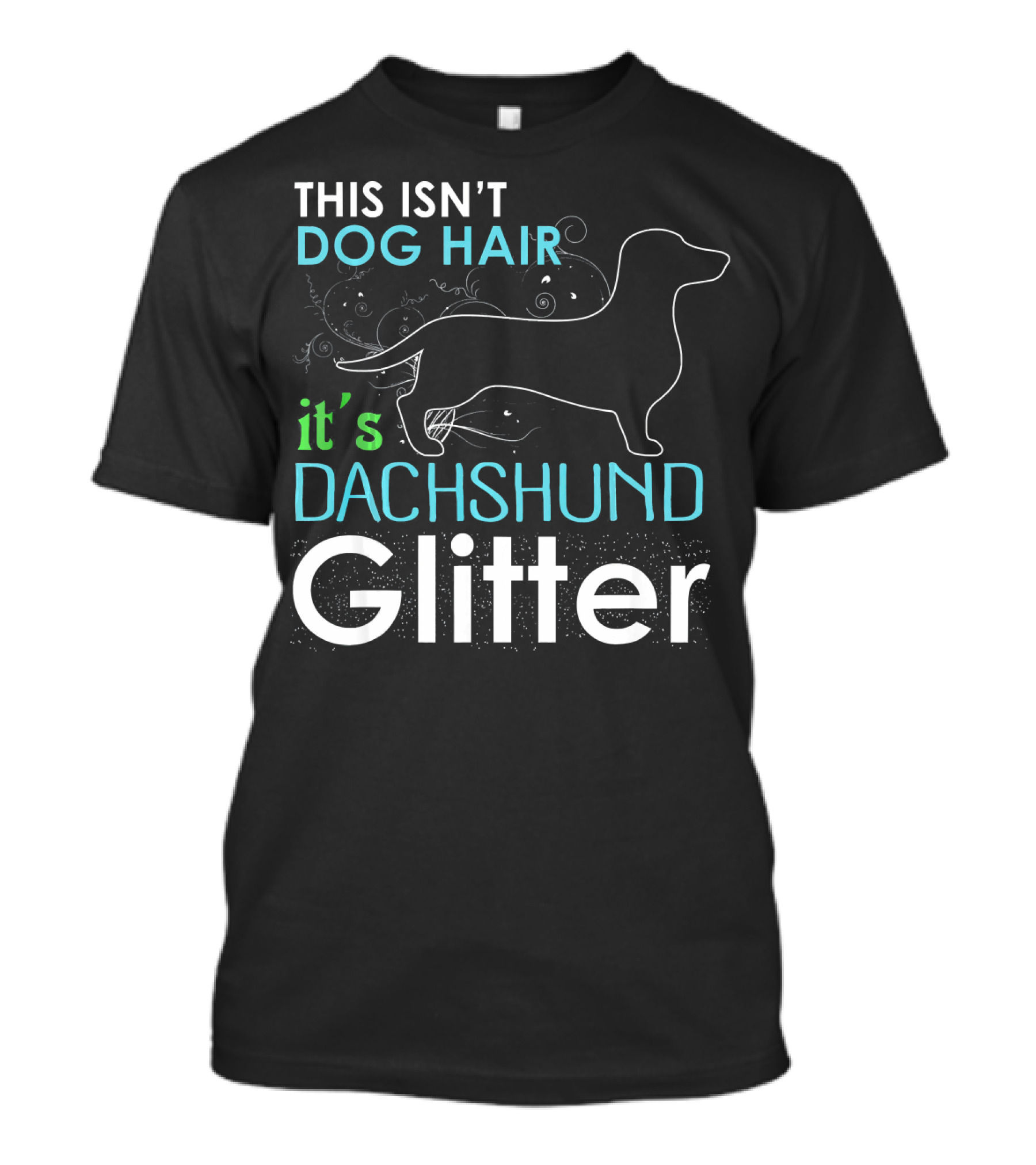 THIS ISN'T DOG HAIR IT'S DACHSHUND GLITTER T-Shirt