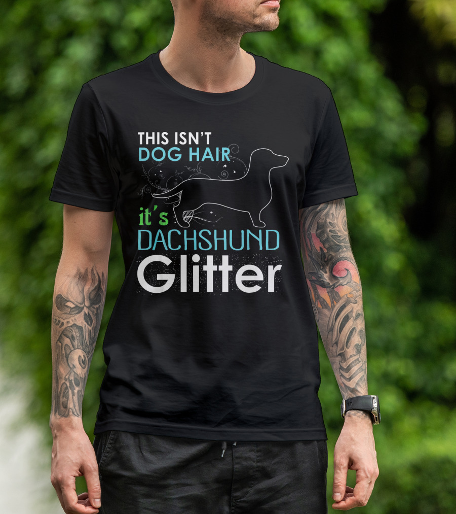 THIS ISN'T DOG HAIR IT'S DACHSHUND GLITTER T-Shirt