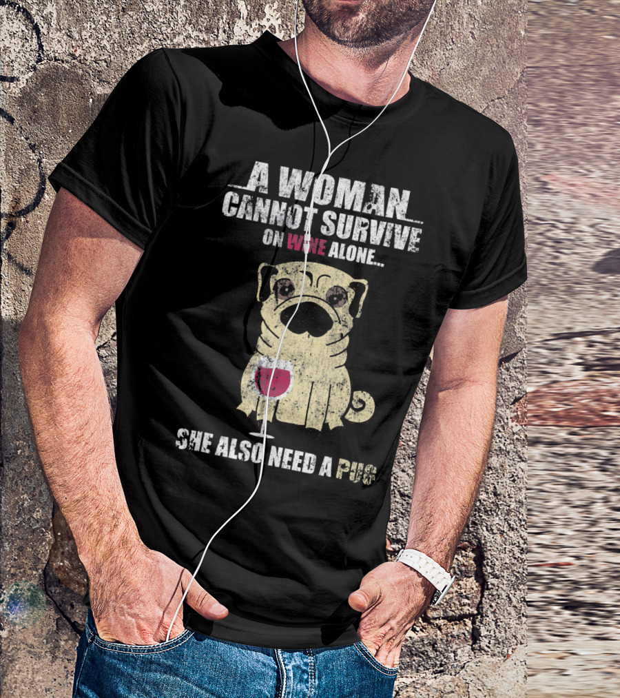 A Woman Cannot Survive On Wine Alone She Also Need A Pug T-Shirt