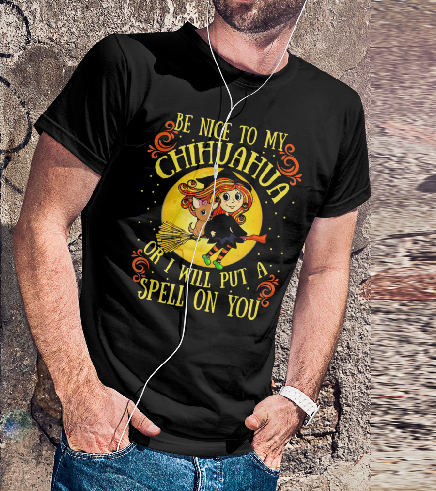 Be Nice To My Chihuahua Or I Will Put A Spell On You Witch And Broomstick T-Shirt