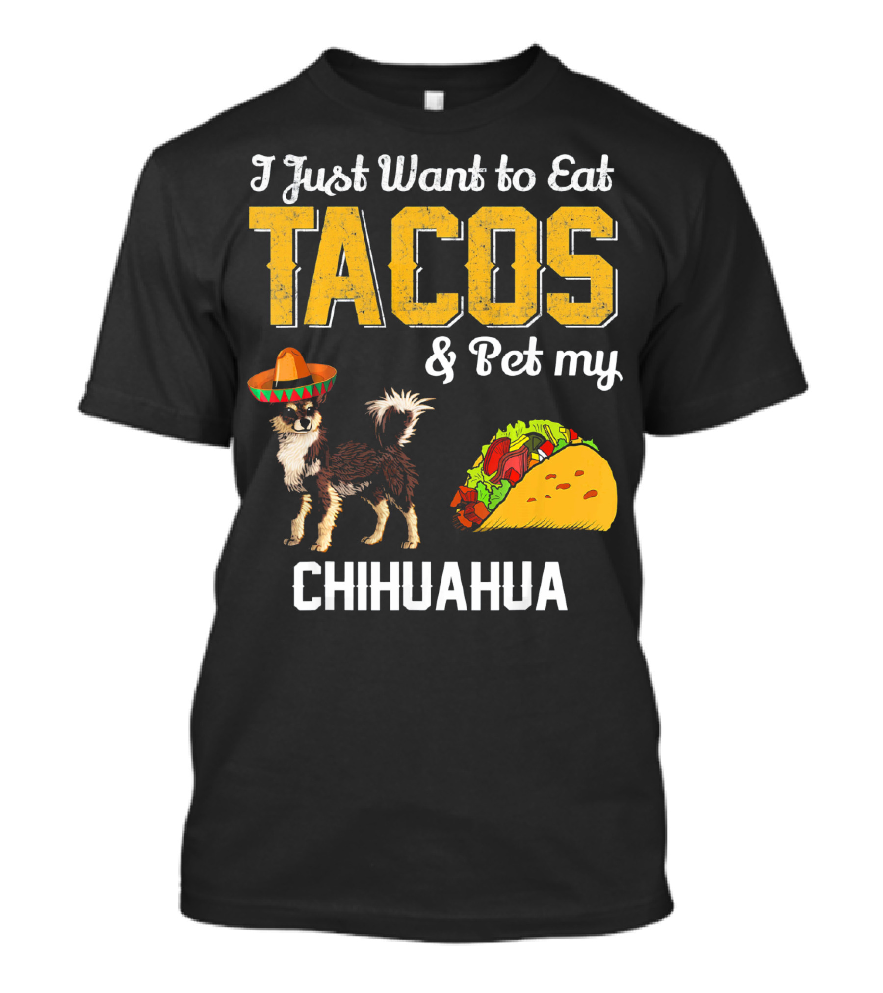 I Just Want To Eat Tacos And Pet My Chihuahua T-Shirt