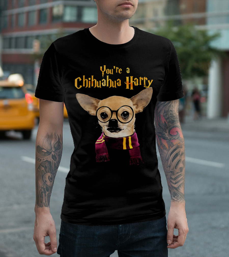 You're a Chihuahua Harry T-Shirt
