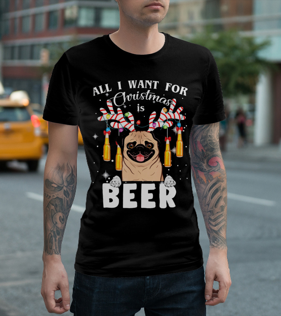 All I Want For Christmas Is Beer Pug With Antlers And Bottles T-Shirt