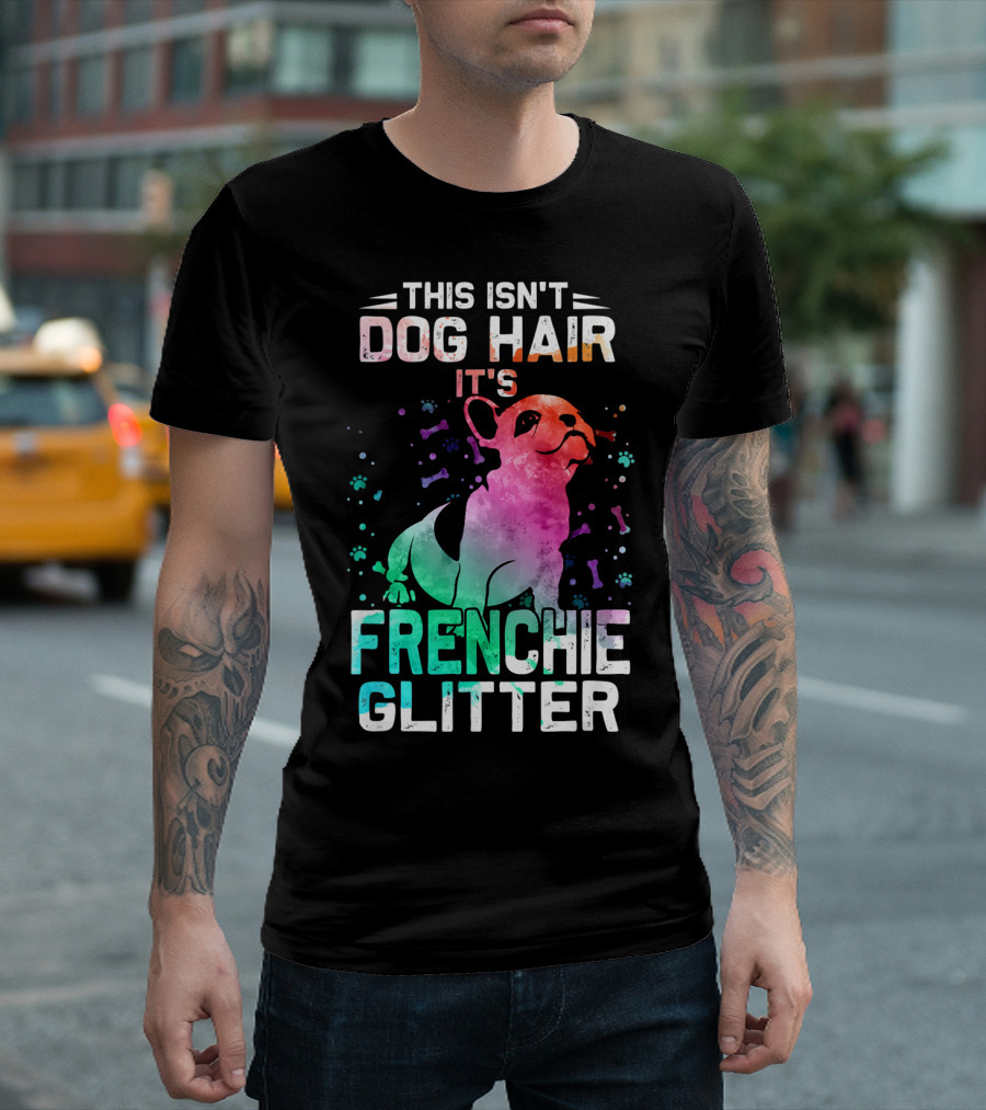 THIS ISN'T DOG HAIR IT'S FRENCHIE GLITTER T-Shirt