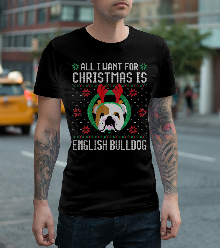 All I Want For Christmas Is English Bulldog Reindeer Ugly T-Shirt