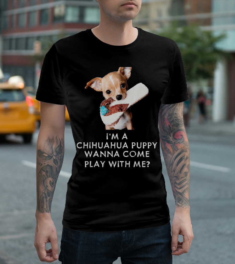 I'm A Chihuahua Puppy Wanna Come Play With Me? T-Shirt