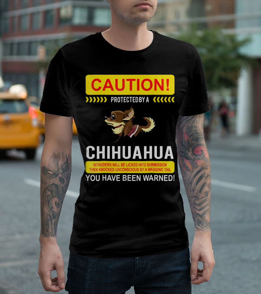 CAUTION Protected By Chihuahua Intruders Will Be Licked Into Submission You Have Been Warned T-Shirt