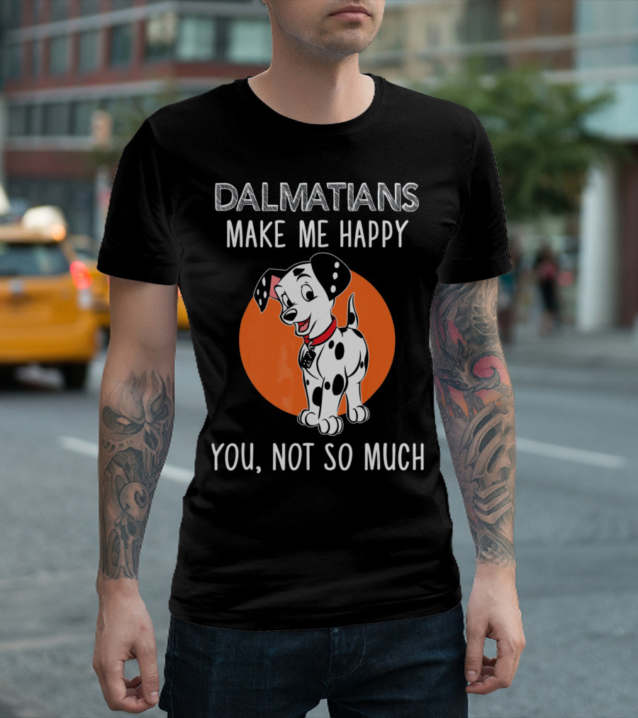 DALMATIANS MAKE ME HAPPY YOU NOT SO MUCH T-Shirt