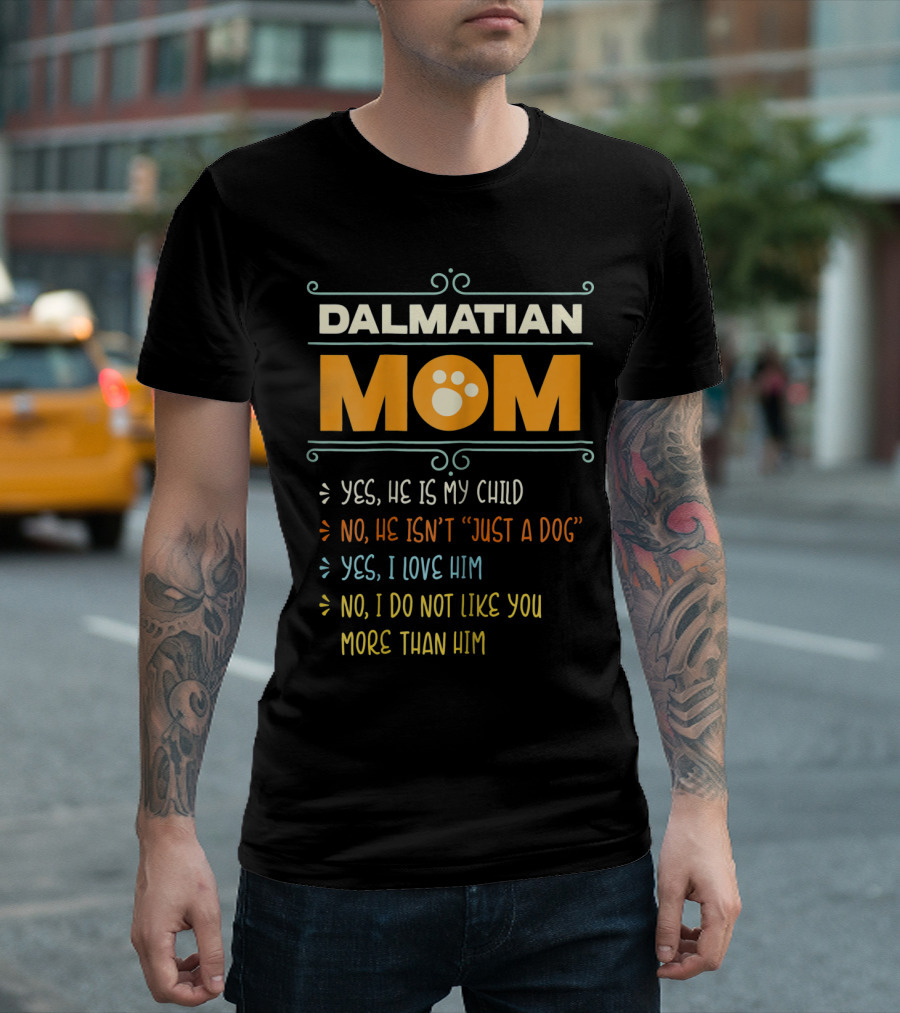 Dalmatian Mom Yes He Is My Child No He Isn't Just a Dog Yes I Love Him T-Shirt