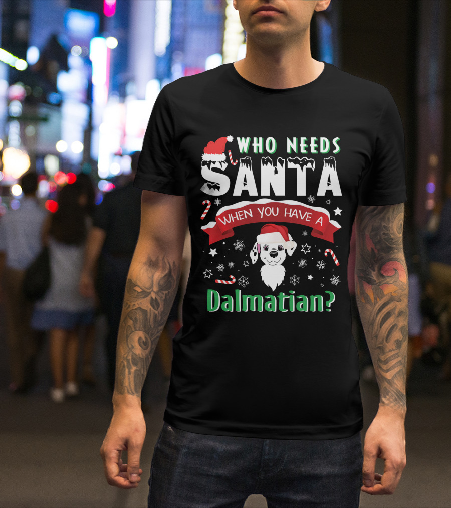 Who Needs Santa When You Have A Dalmatian? T-Shirt
