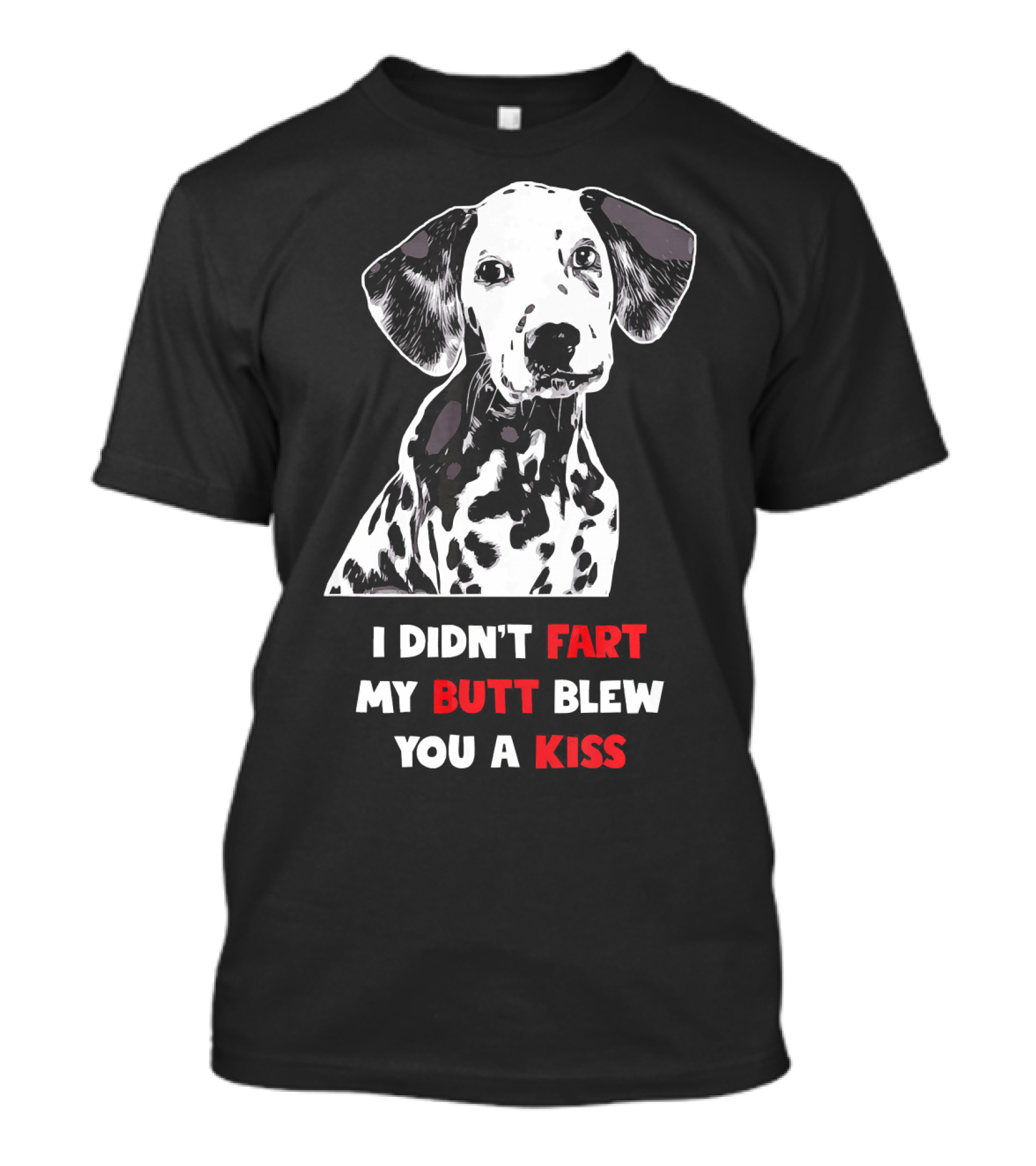 Dog Lover I Didn't Fart My Butt Blew You A Kiss Dalmatian T-Shirt