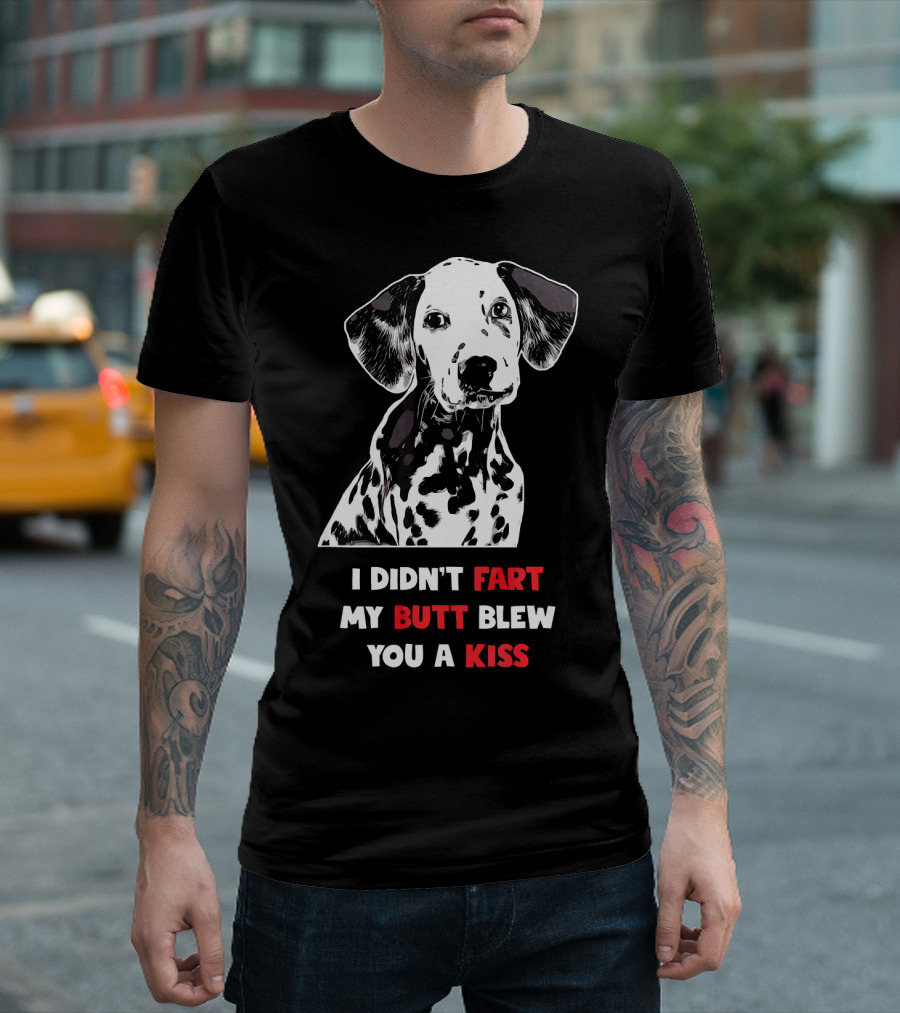 Dog Lover I Didn't Fart My Butt Blew You A Kiss Dalmatian T-Shirt