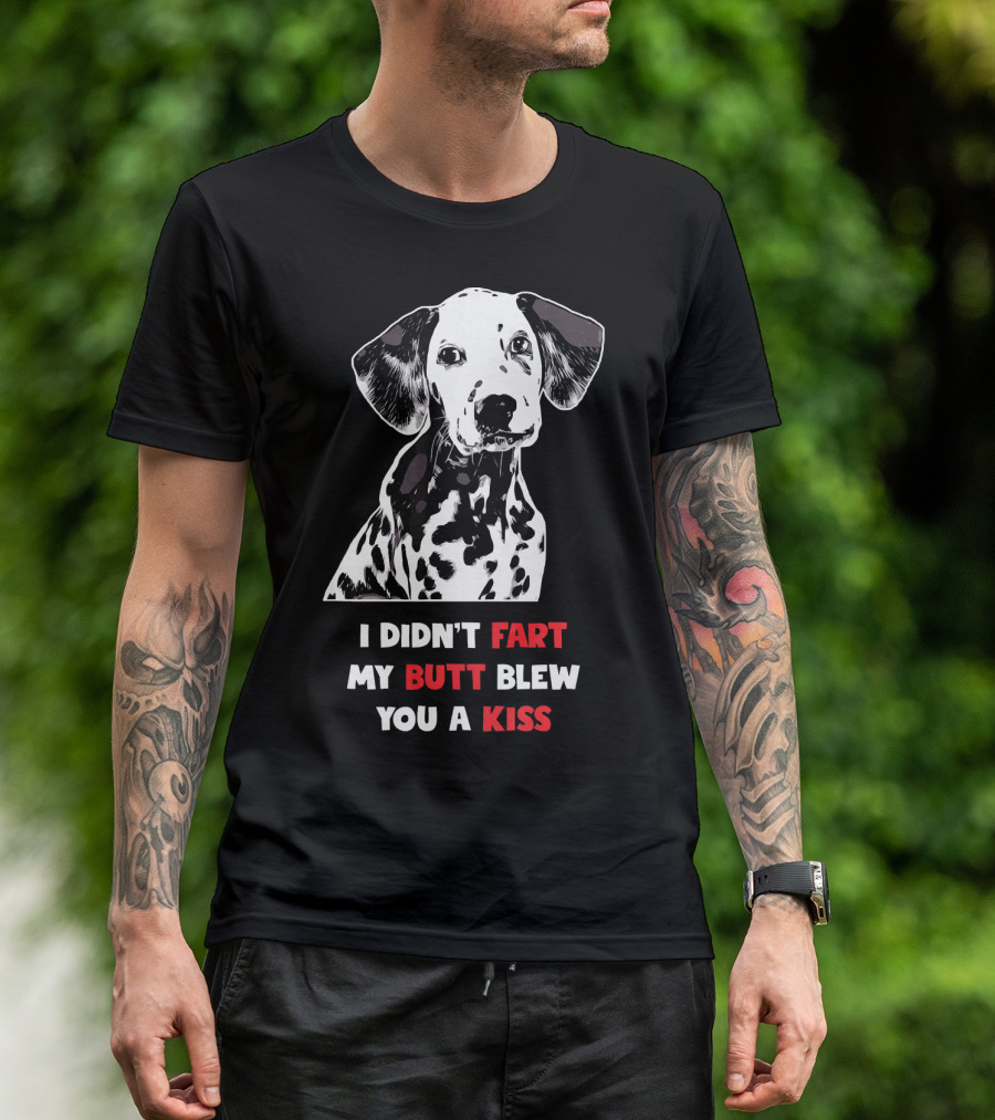 Dog Lover I Didn't Fart My Butt Blew You A Kiss Dalmatian T-Shirt