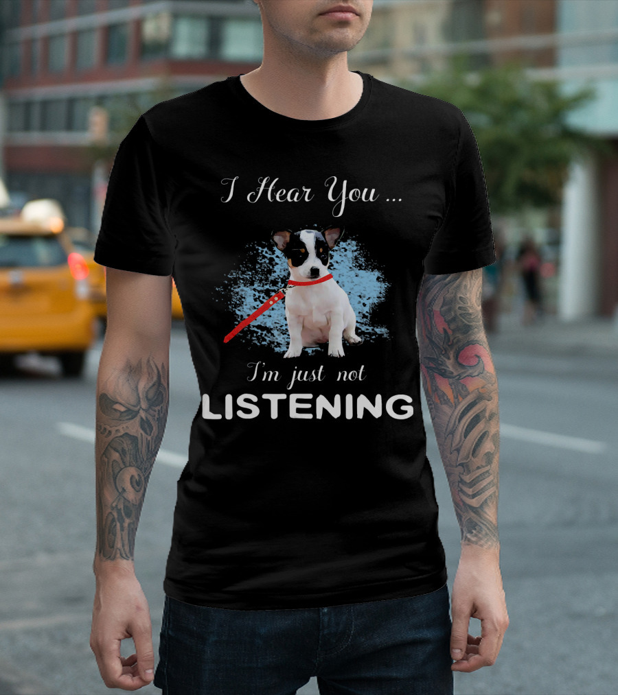 I Hear You I'm Just Not Listening Chihuahua T-Shirt