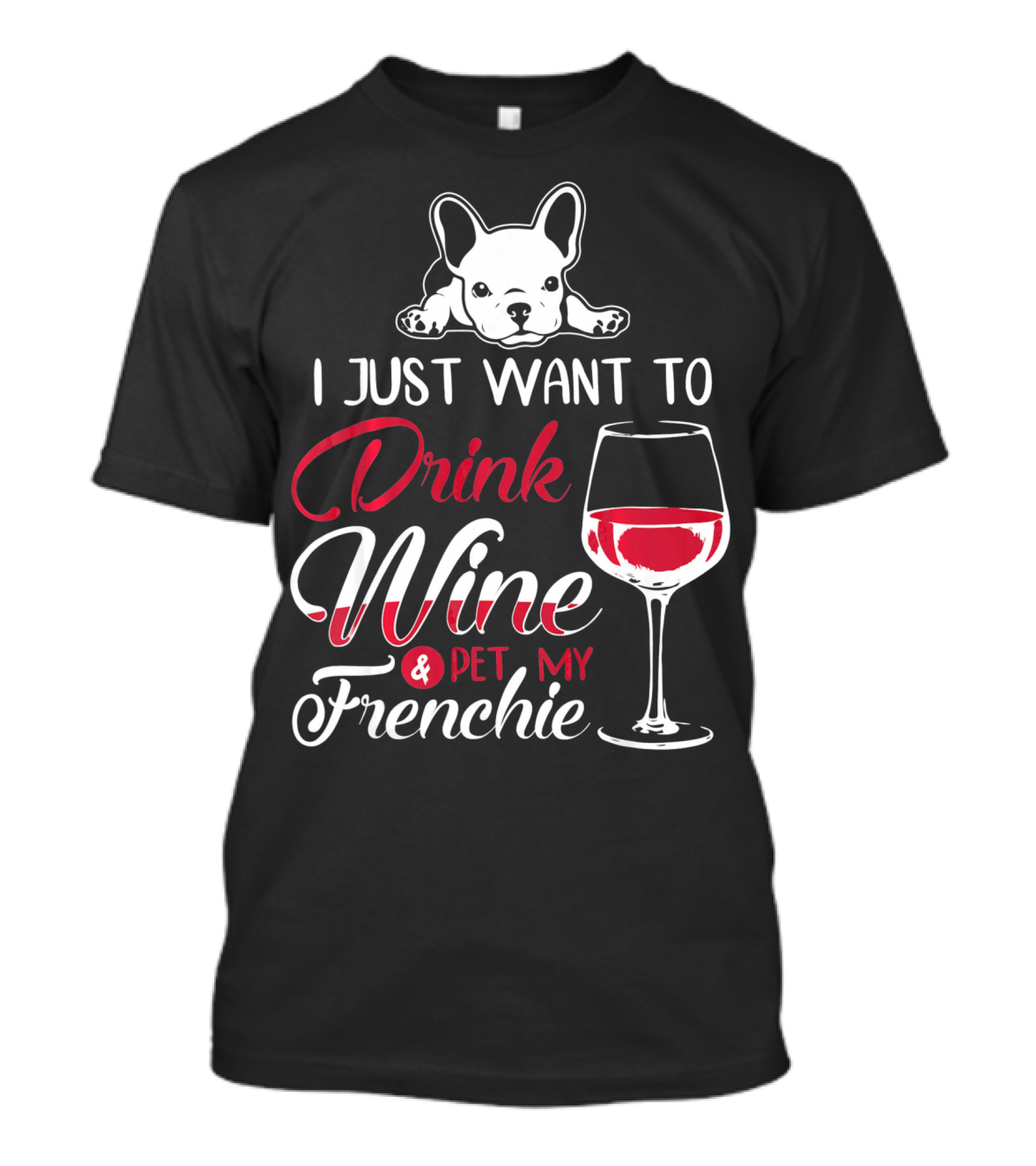 I Just Want To Drink Wine And Pet My Frenchie T-Shirt