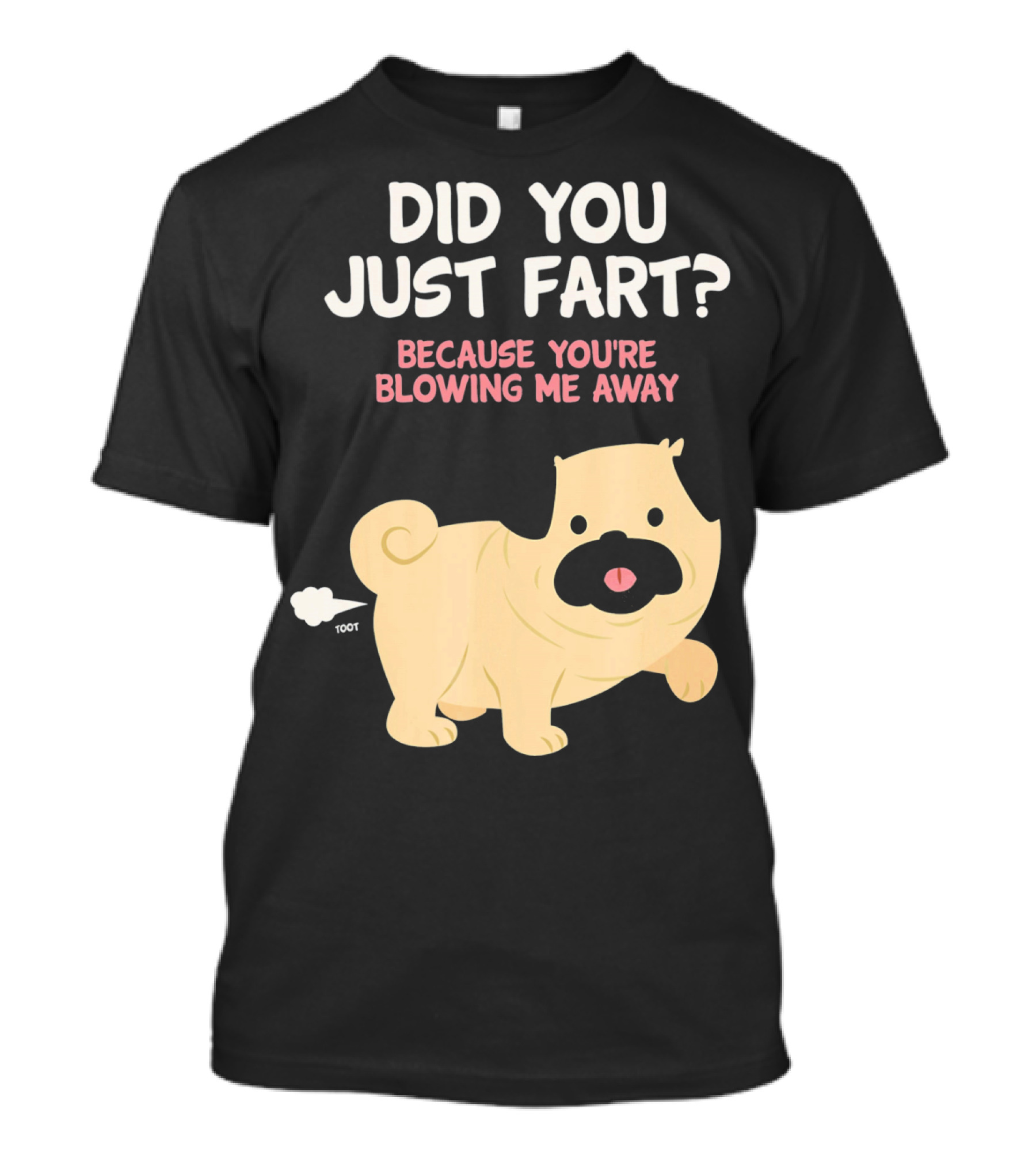 Did You Just Fart Because You're Blowing Me Away Funny Cute Dog Pug Pun T-Shirt
