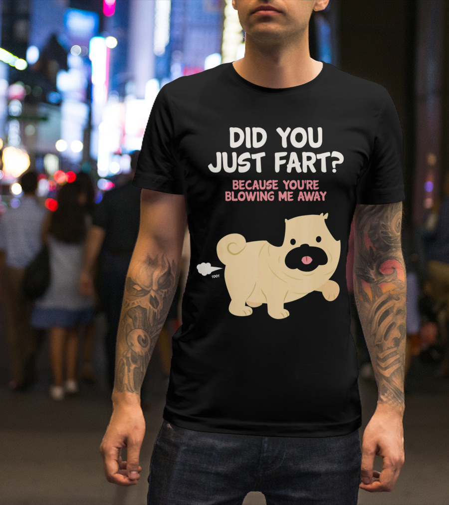 Did You Just Fart Because You're Blowing Me Away Funny Cute Dog Pug Pun T-Shirt