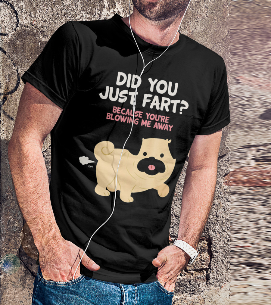 Did You Just Fart Because You're Blowing Me Away Funny Cute Dog Pug Pun T-Shirt
