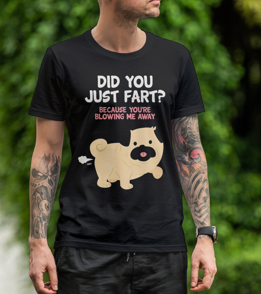 Did You Just Fart Because You're Blowing Me Away Funny Cute Dog Pug Pun T-Shirt