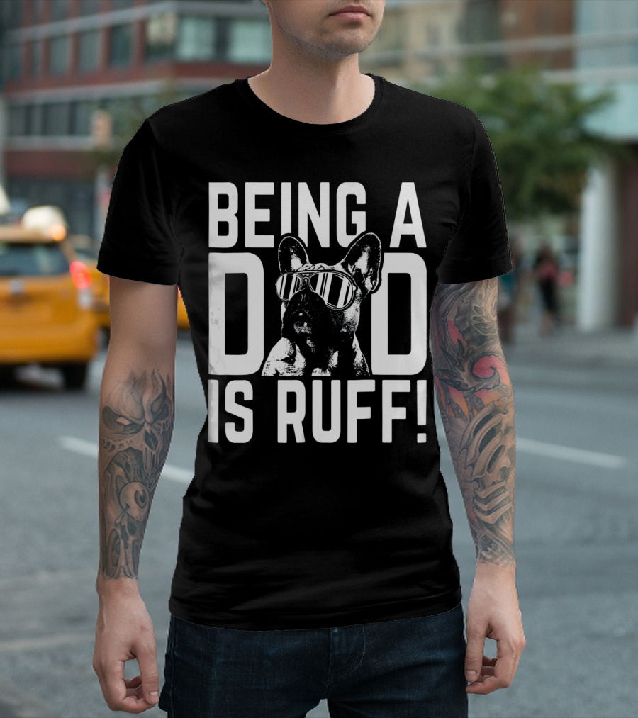 Being A Dad Is Ruff Frenchie Pup Dad Cool Sunglasses Dog Dad Life T-Shirt