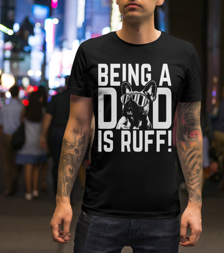 Being A Dad Is Ruff Frenchie Pup Dad Cool Sunglasses Dog Dad Life T-Shirt