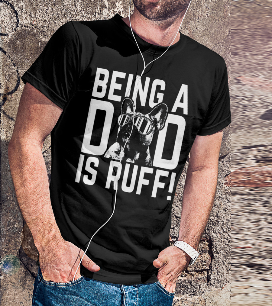 Being A Dad Is Ruff Frenchie Pup Dad Cool Sunglasses Dog Dad Life T-Shirt