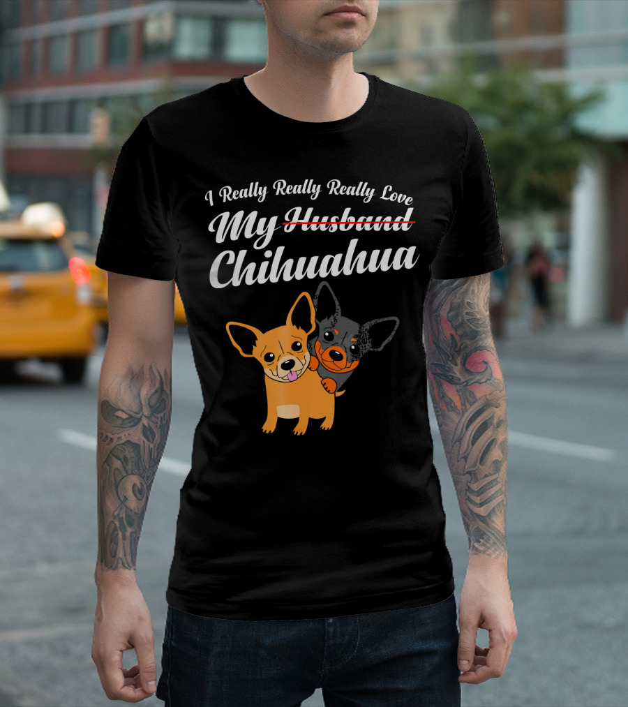 I Really Really Really Love My Chihuahua Funny Husband Wife Anniversary T-Shirt