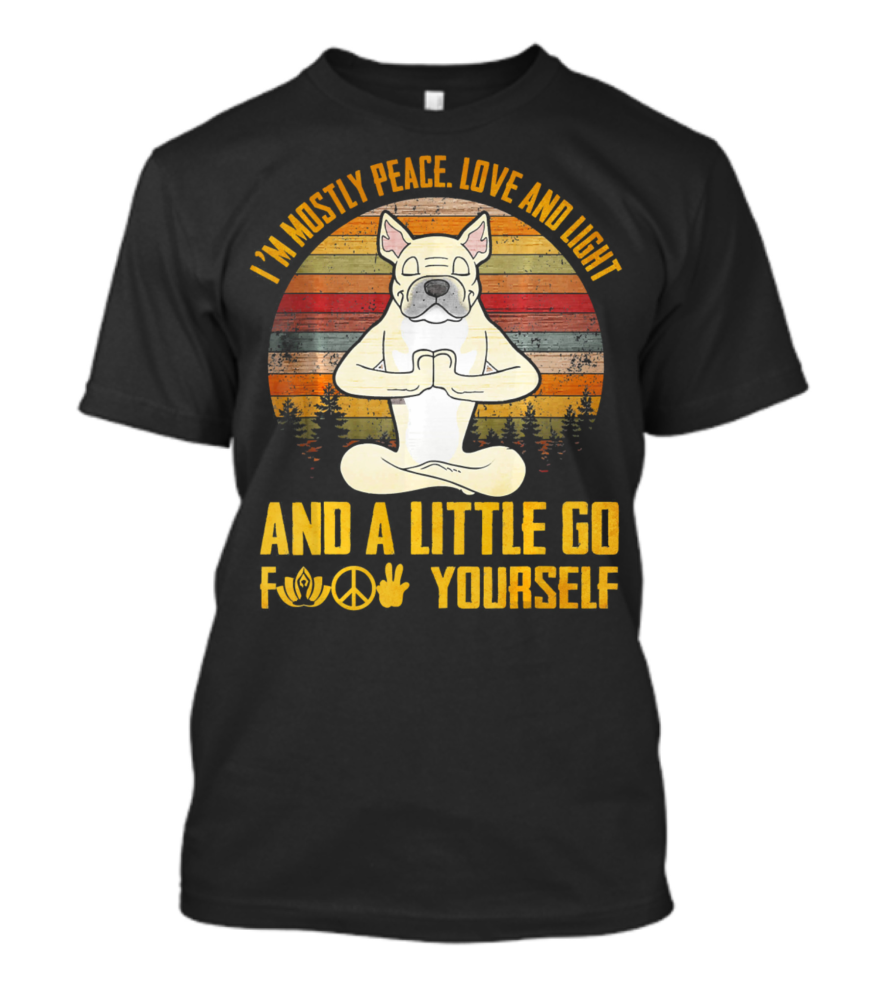 I'm Mostly Peace Love And Light And A Little Go F Yourself French Bulldog Namaste Peace Love T-Shirt