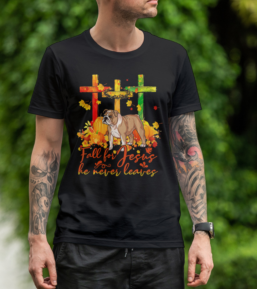 English Bulldog Fall For Jesus He Never Leaves Pumpkin Leaves Crosses T-Shirt