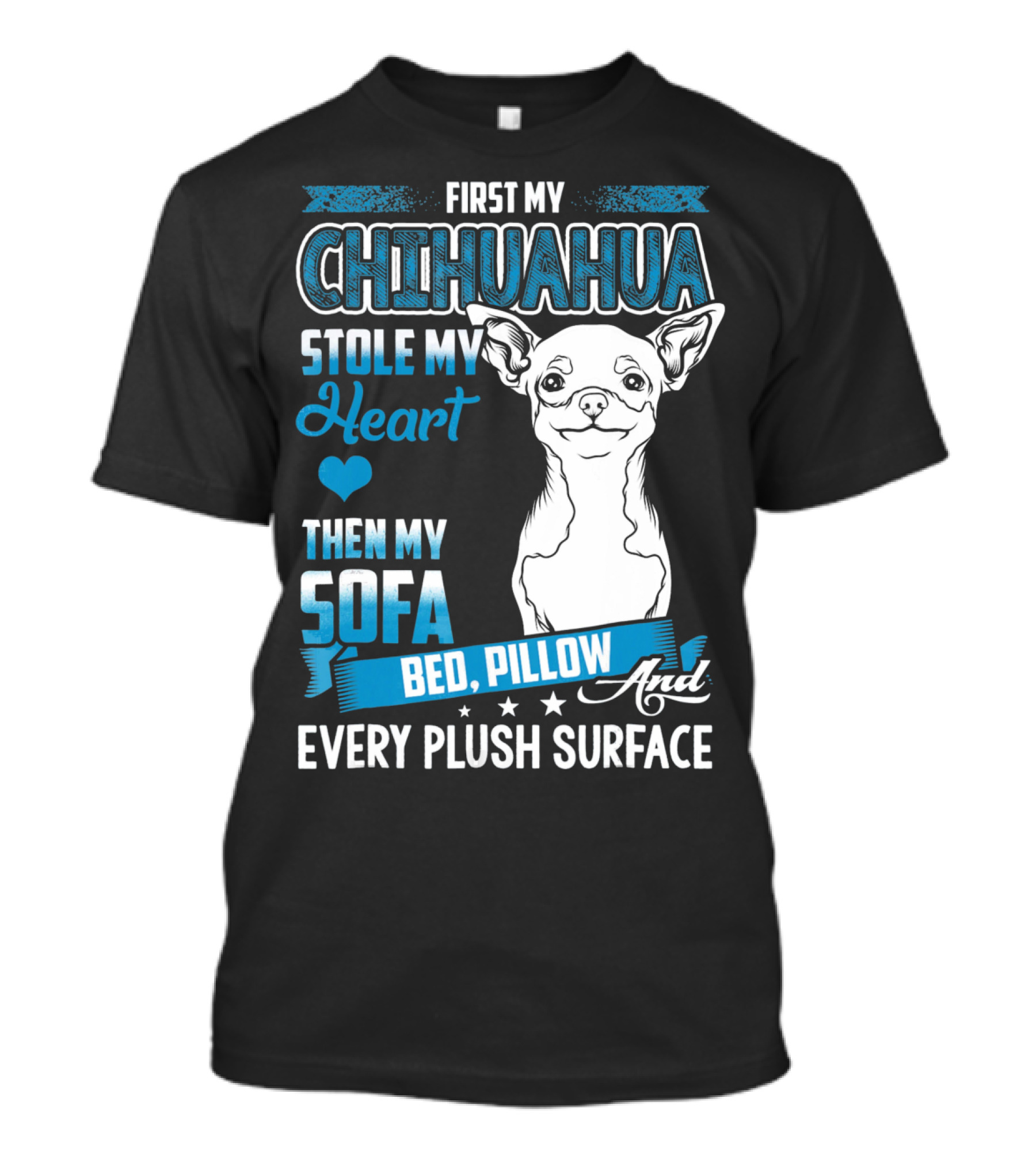 First My Chihuahua Stole My Heart Then My Sofa Bed Pillow And Every Plush Surface T-Shirt