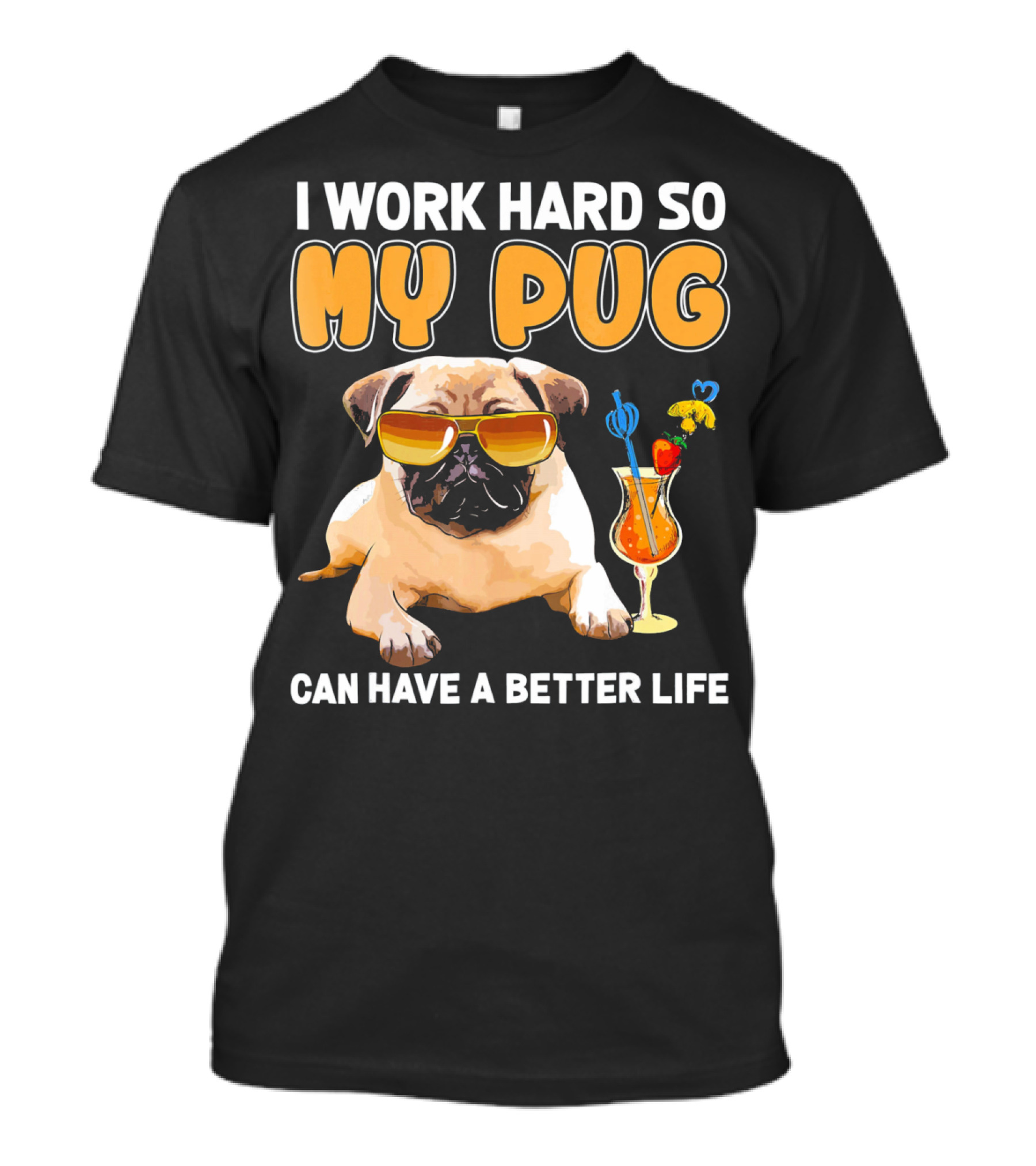 I Work Hard So My Pug Can Have A Better Life T-Shirt