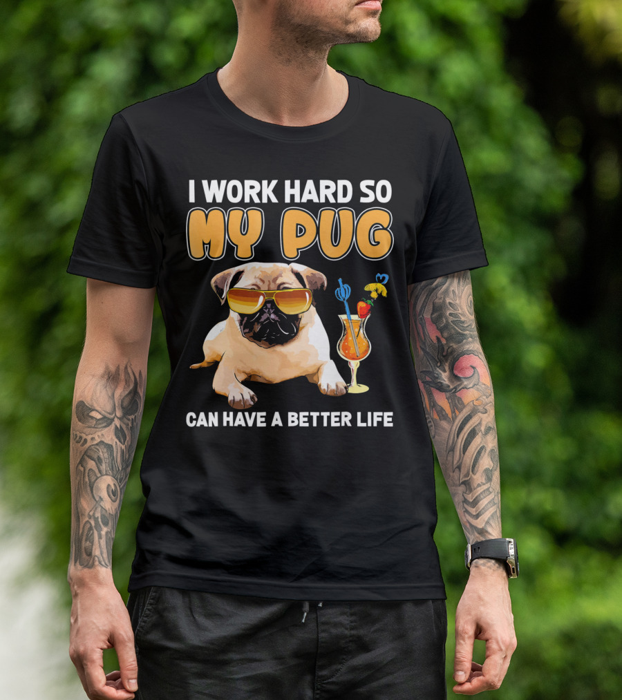 I Work Hard So My Pug Can Have A Better Life T-Shirt