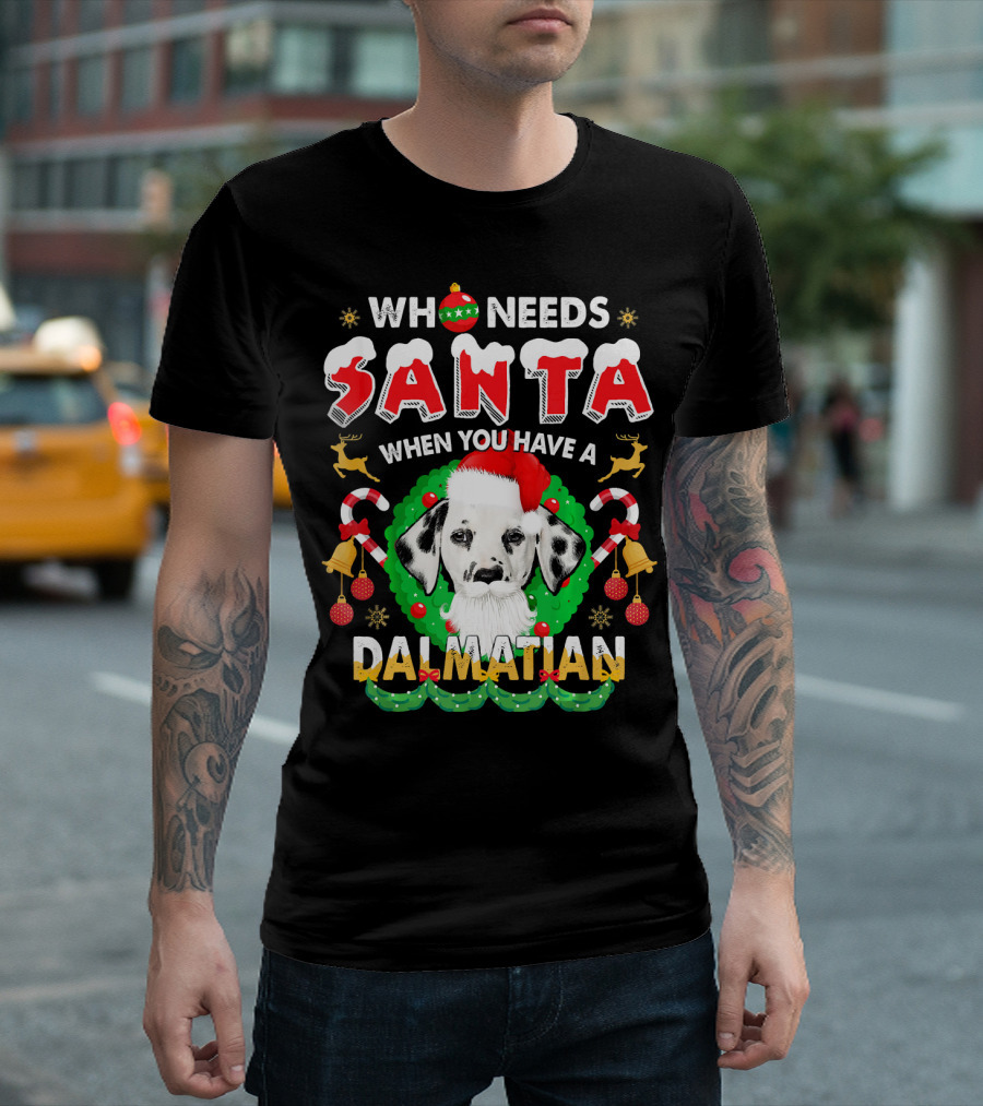 Who Needs Santa When You Have A Dalmatian T-Shirt