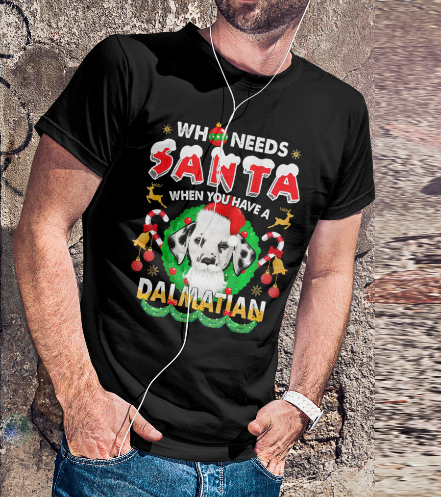 Who Needs Santa When You Have A Dalmatian T-Shirt