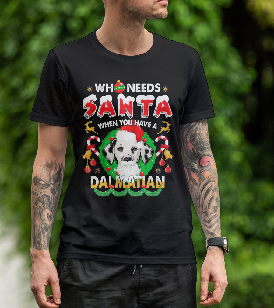 Who Needs Santa When You Have A Dalmatian T-Shirt