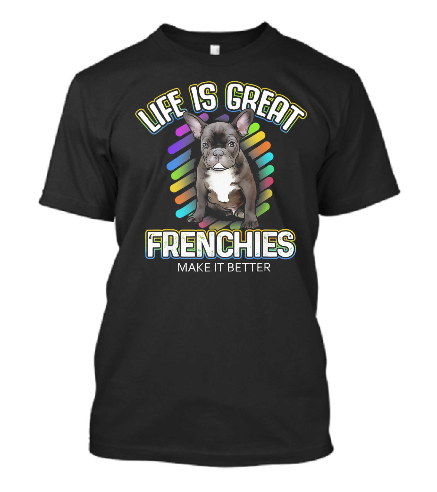 Life Is Great Frenchies Make It Better French Bulldog Dog Lover Pet T-Shirt