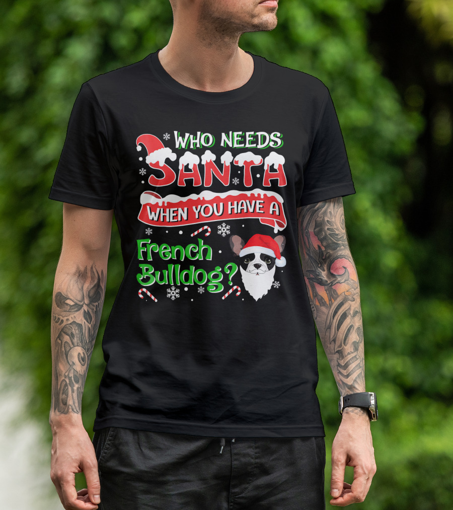 Who Needs Santa When You Have A French Bulldog? T-Shirt