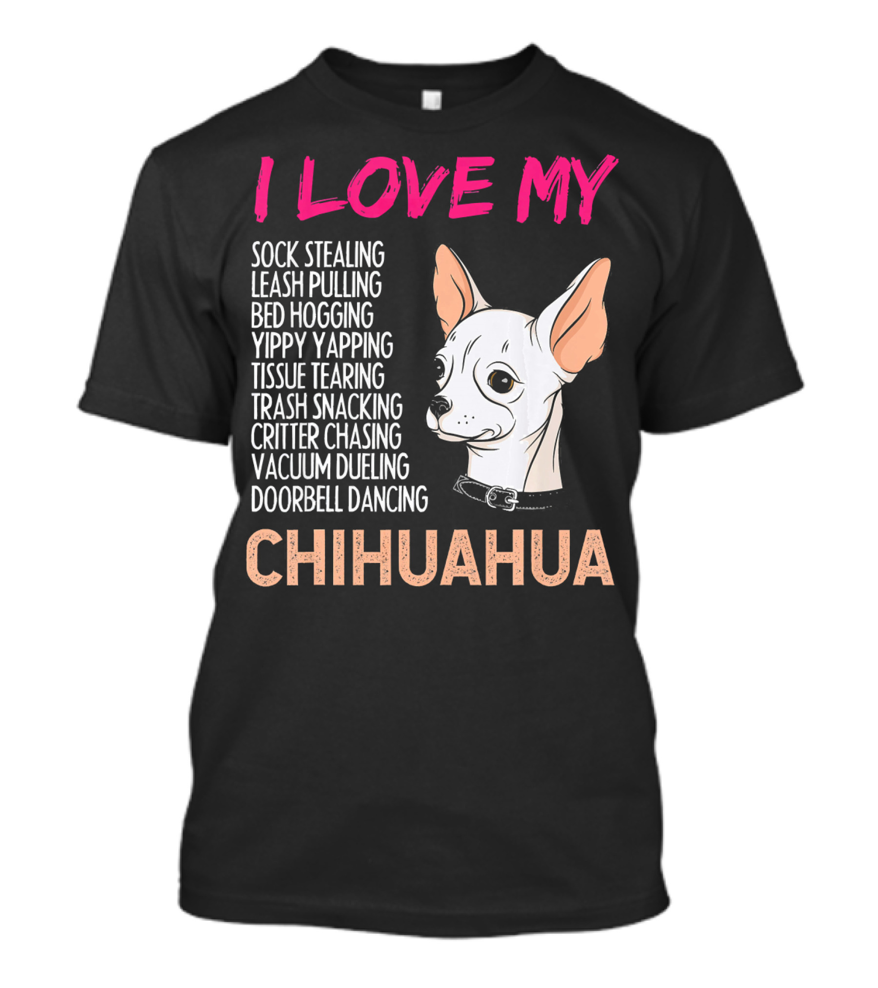 I Love My Sock Stealing Leash Pulling Bed Hogging Yippy Yapping Tissue Tearing Trash Snacking Critter Chasing Vacuum Dueling Doorbell Dancing Chihuahua T-Shirt