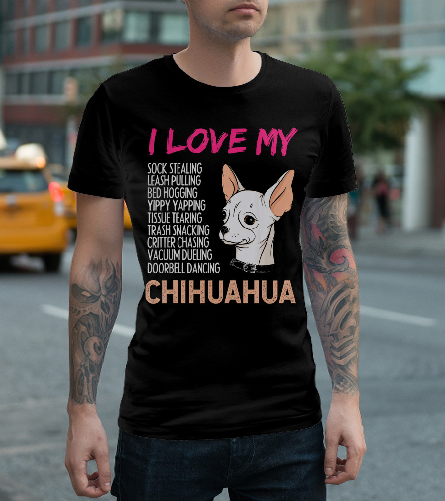 I Love My Sock Stealing Leash Pulling Bed Hogging Yippy Yapping Tissue Tearing Trash Snacking Critter Chasing Vacuum Dueling Doorbell Dancing Chihuahu