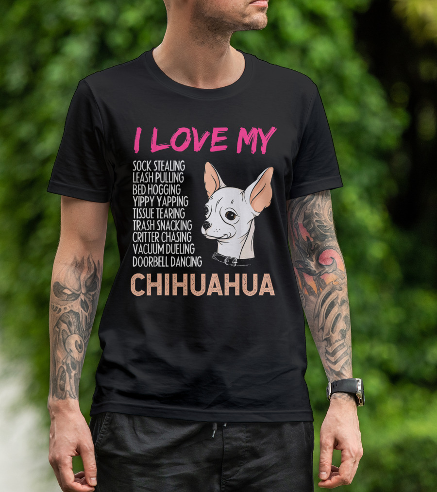 I Love My Sock Stealing Leash Pulling Bed Hogging Yippy Yapping Tissue Tearing Trash Snacking Critter Chasing Vacuum Dueling Doorbell Dancing Chihuahua T-Shirt