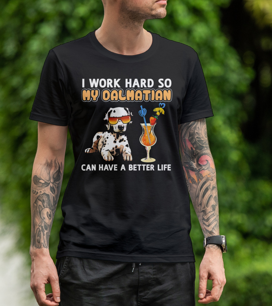 I Work Hard So My Dalmatian Can Have A Better Life T-Shirt