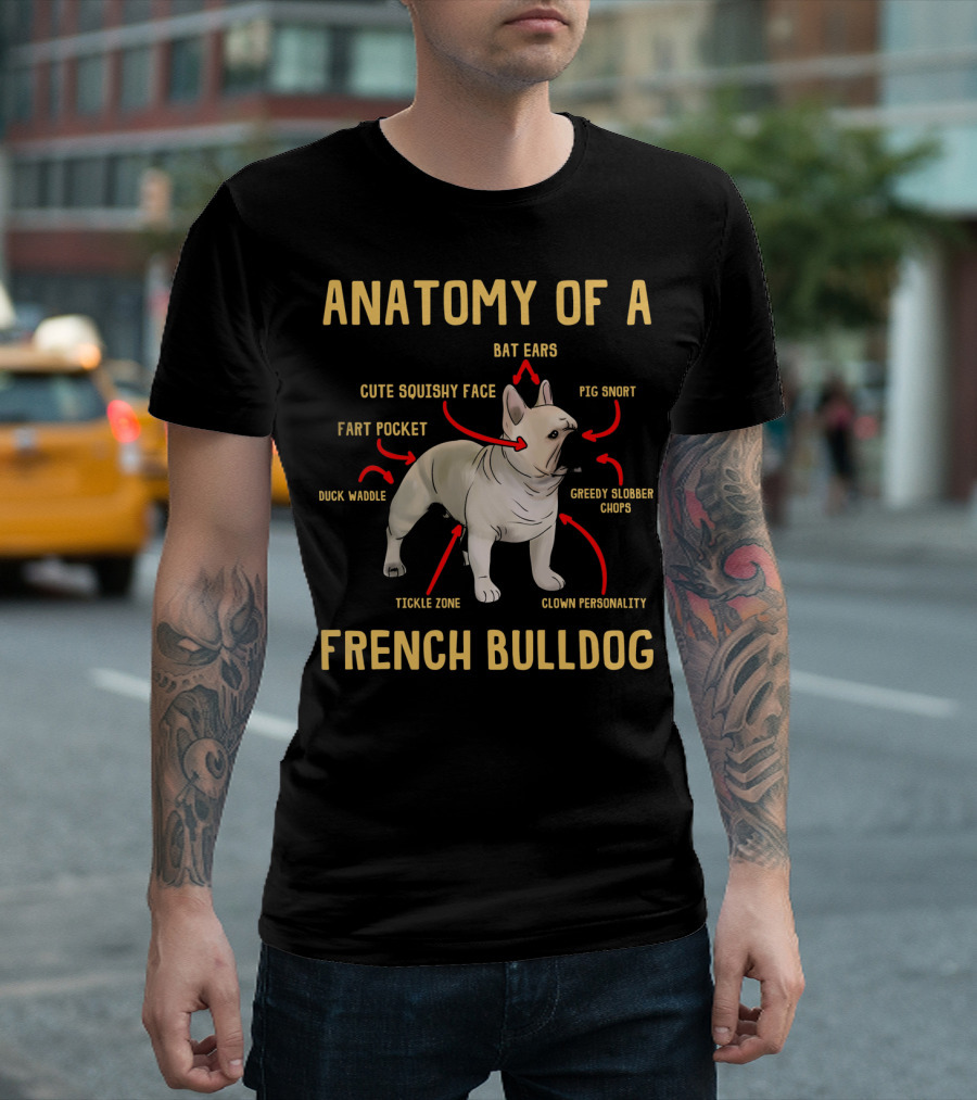 ANATOMY OF A FRENCH BULLDOG CUTE SQUISHY FACE BAT EARS PIG SNORT FART POCKET DUCK WADDLE TICKLE ZONE GREEDY SLOBBER CHOPS CLOWN PERSONALITY T-Shirt