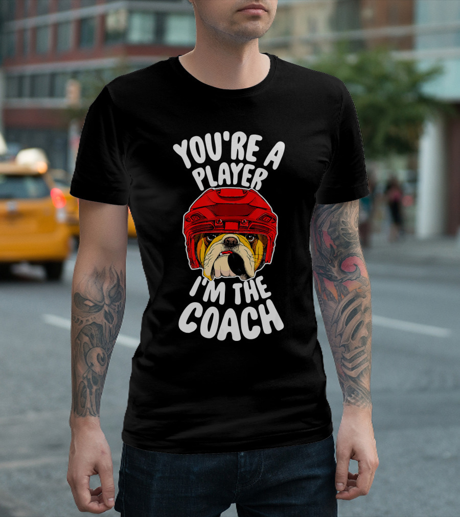English Bulldog Hockey You're a Player I'm the Coach T-Shirt