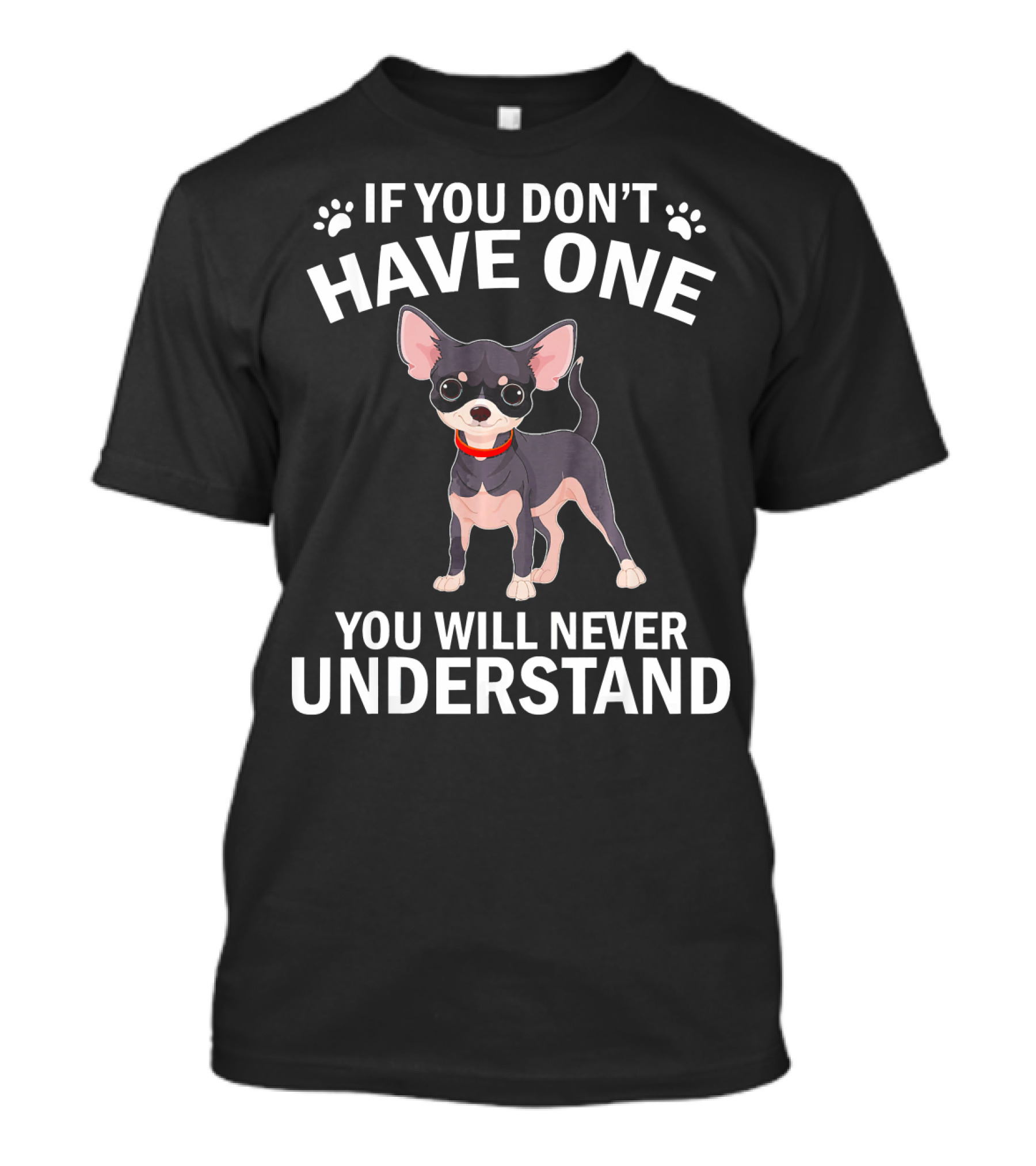 If You Don't Have One You Will Never Understand Funny Chihuahua For Lovers T-Shirt