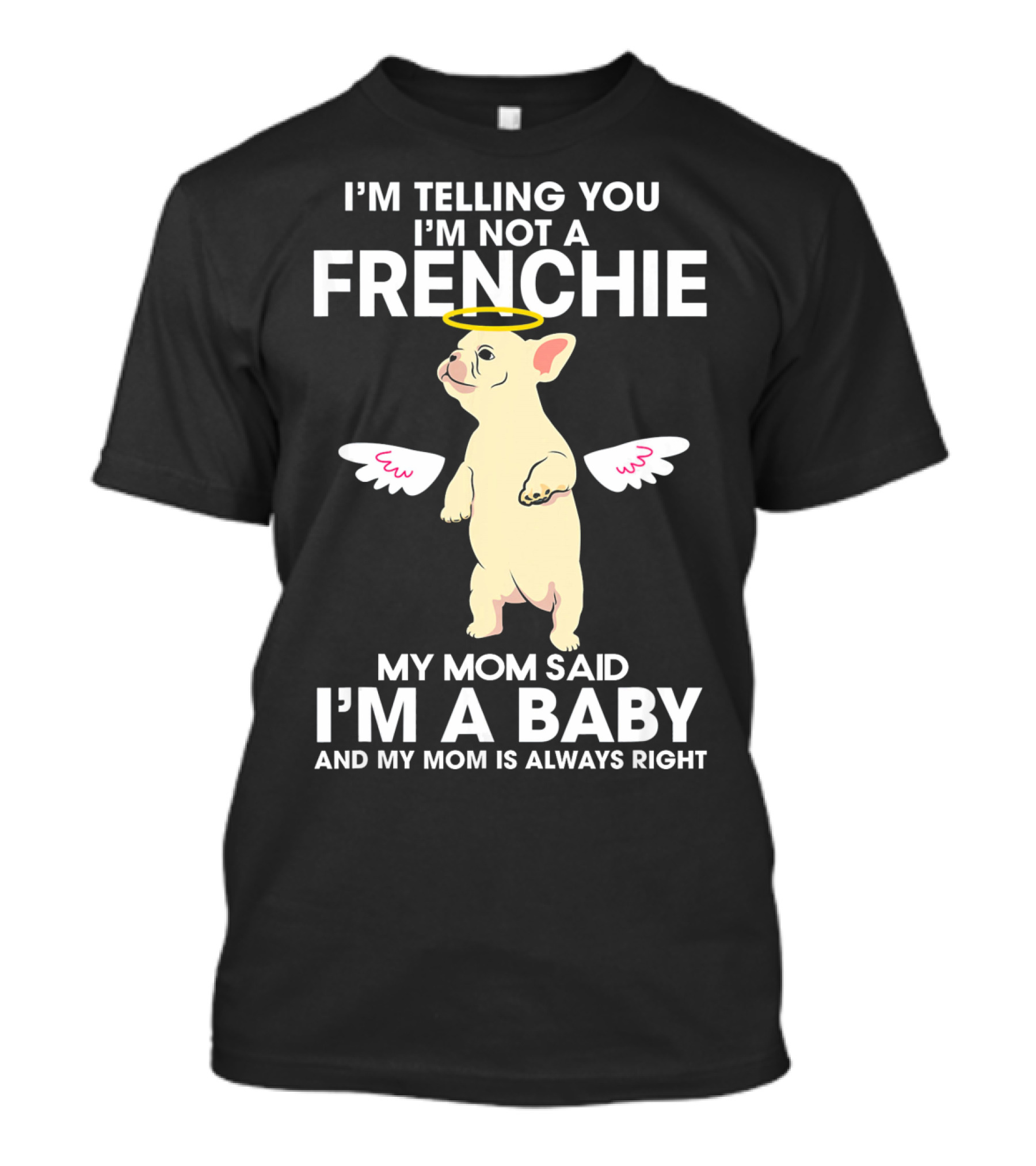 I'm Telling You I'm Not A Frenchie My Mom Said I'm A Baby T-Shirt
