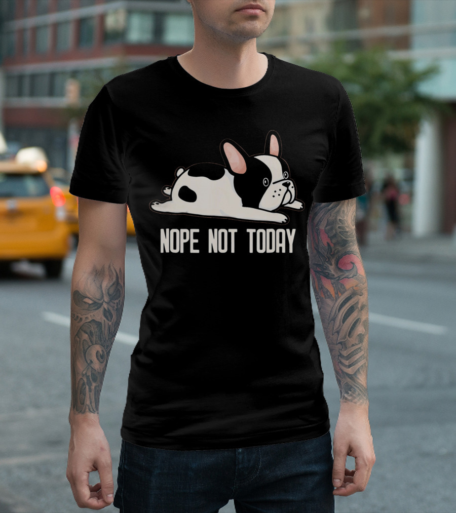 Funny French Bulldog Nope Not Today T-Shirt