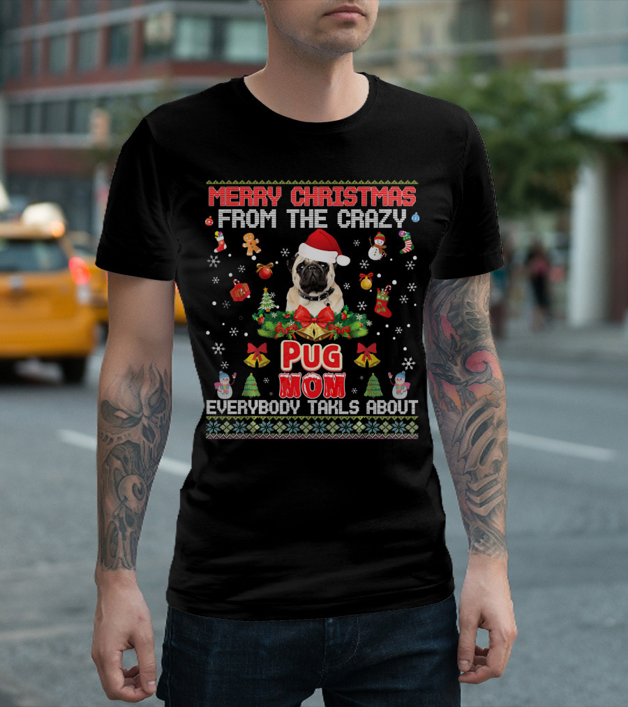 Merry Christmas From The Crazy Pug Mom Everybody Talks About T-Shirt