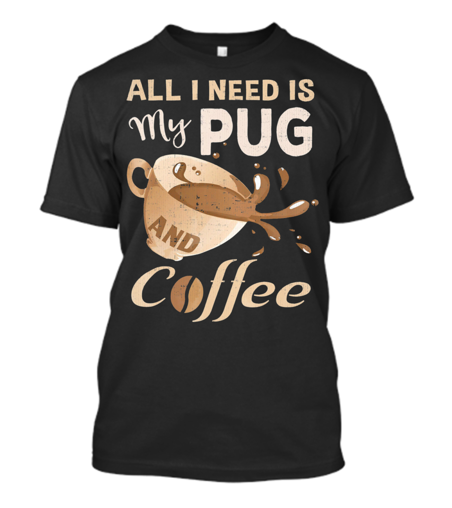 All I Need Is My Pug And Coffee T-Shirt